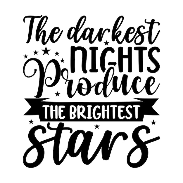 Vector the darkest nights produce the brightest stars lettering design for greeting banners mouse pad