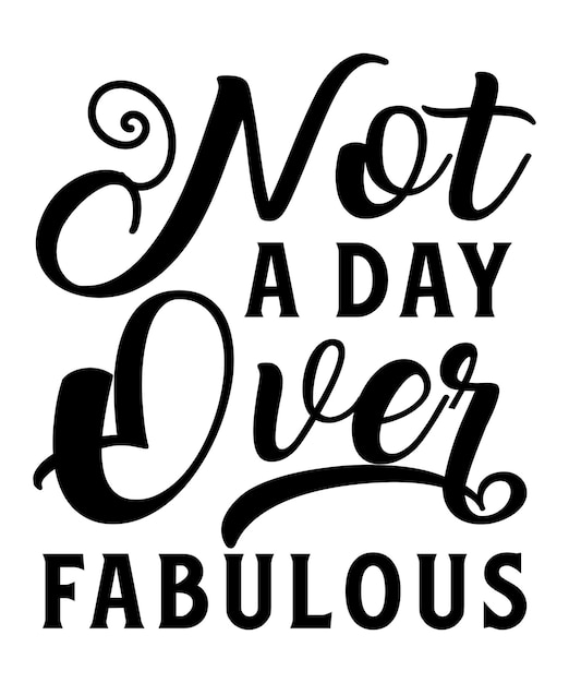 Not a day over fabulous custom t-shirt design