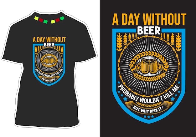 A Day Without Beer Probably Wouldn't Kill Me But Why Risk It Tshirt Design