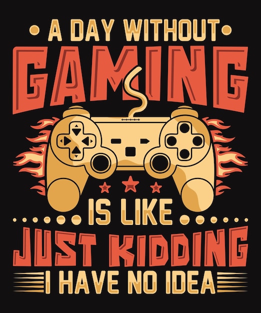 A day without gaming is like just kidding i have no idea gaming tshirt design