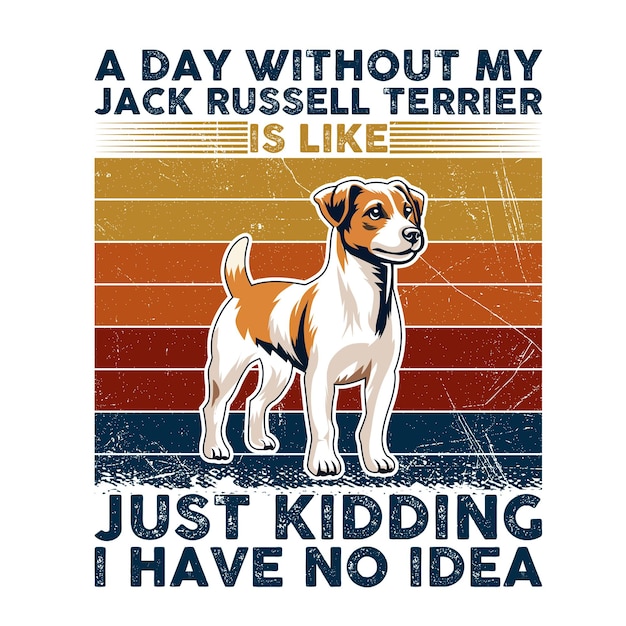 A Day Without My Jack Russell Terrier is like just kidding i have no idea Typography illustration Ve