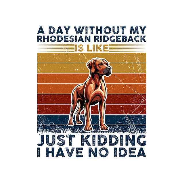 Vector a day without my rhodesian ridgeback is like just kidding i have no idea typography illustration