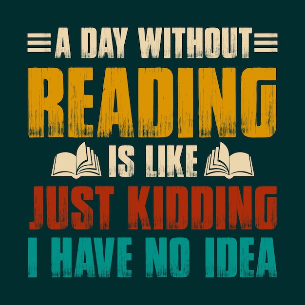 A Day Without Reading Is Like Just Kidding TShirt Design