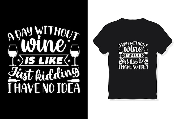 A Day Without Wine Is Like Just Kidding I Have No Idea tシャツのデザイン