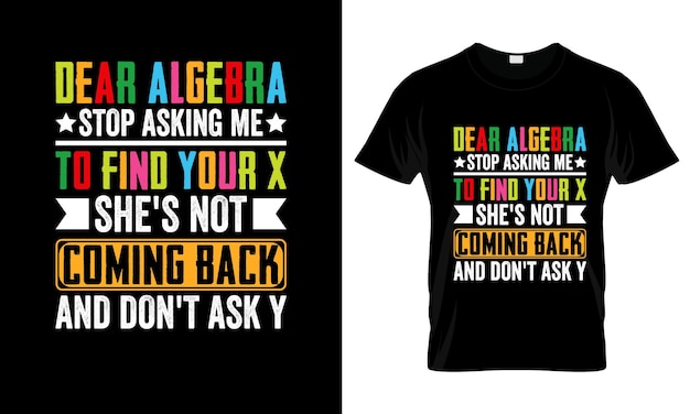 Dear Algebra Stop Asking Me To Fine colorful Graphic TShirt Math TShirt Design