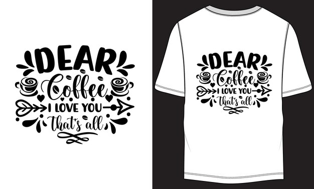 Дорогой кофе, я люблю тебя. Это все типография, дизайн футболки.