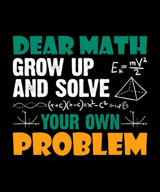 Dear math grow up and solve your own problem mathematics education physics vector tshirt design