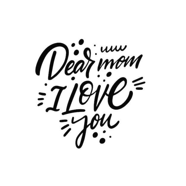 Dear mom i love you. hand drawn black color lettering phrase.