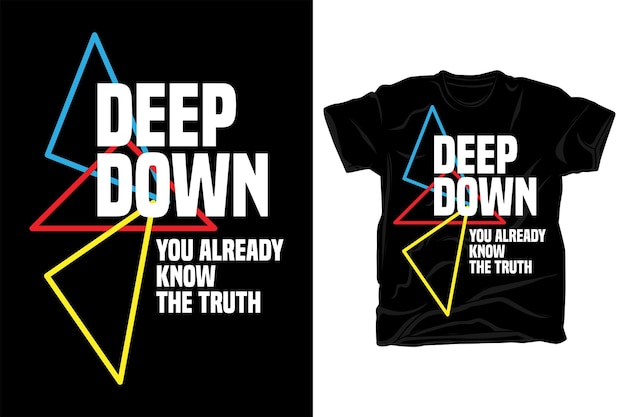 Deep down you already know the truth typography t shirt design