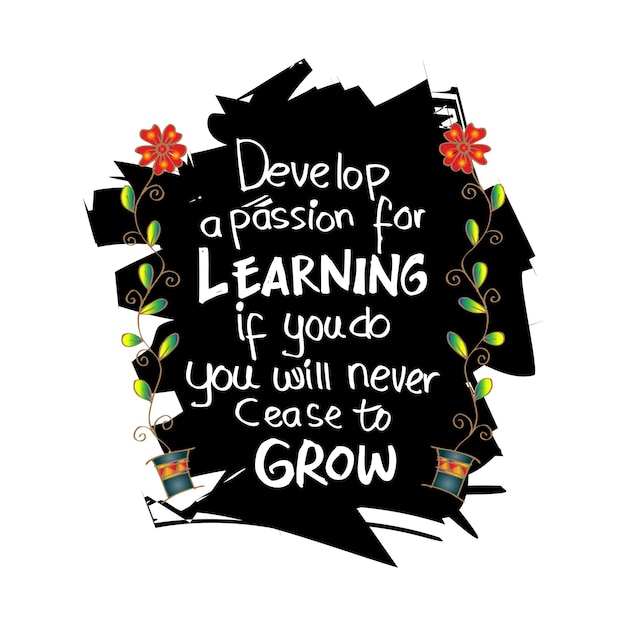 Develop a passion for learning if you do you will never cease to grow quotes