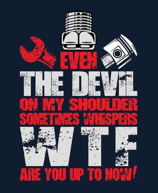 The devil on my shoulder sometimes whispers wtf are you up to now.Typography t-shirt design.EPS file