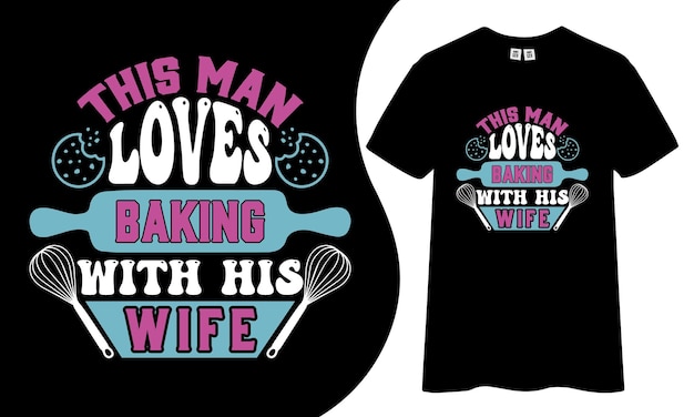 Deze man houdt van bakken met het t-shirt van zijn vrouw. ontwerp, bakken t-shirt