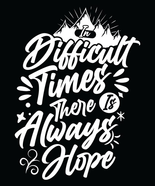 DIFFICULT TIMES THERE ALWAYS HOPE TSHIRT DESIGN 