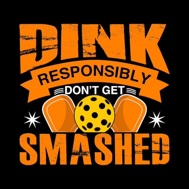 dink responsibly don't get smashed pickleball typography t shirt artwork design illustration