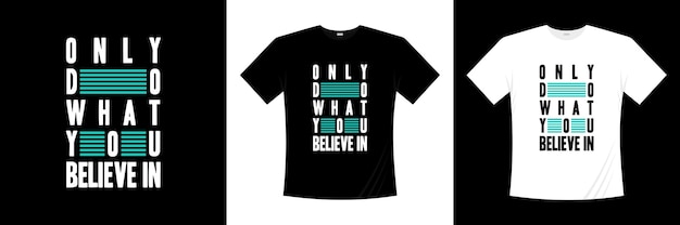 doe alleen wat je gelooft in het ontwerpen van typografie-t-shirts. Motivatie, inspiratie t-shirt.