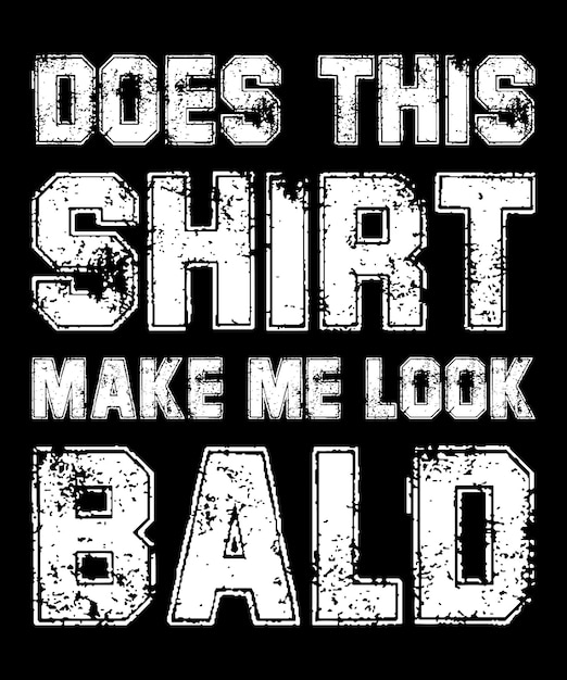 Does This Shirt Make Me Look Bald Funny T-Shirt