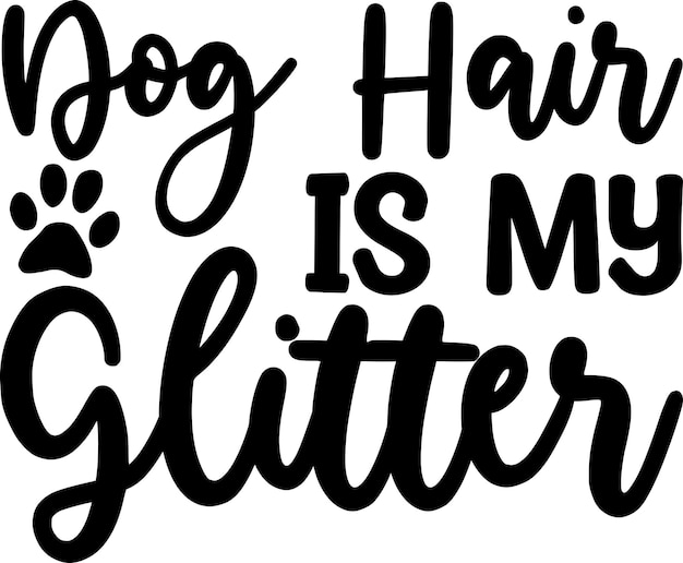 Dog Hair Is My Glitter