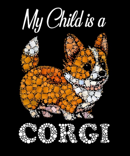 A dog with a quote that says my child is a corgi corgi tshirt design