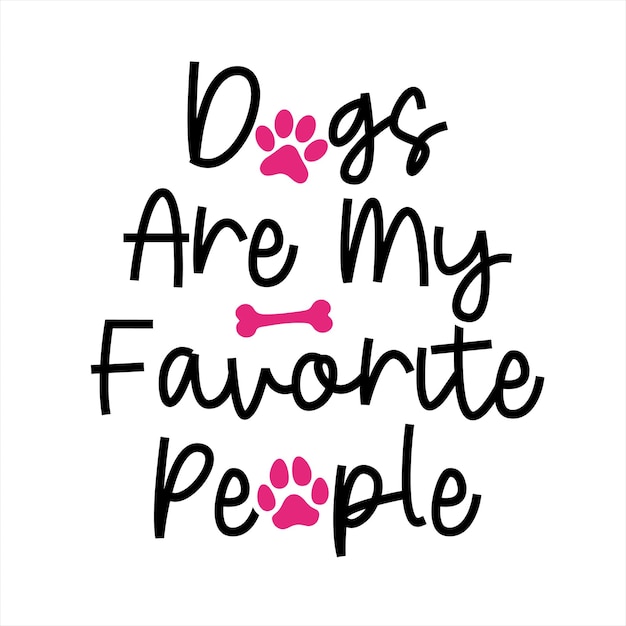 Dogs are my Favorite people phrase lettering with white Background