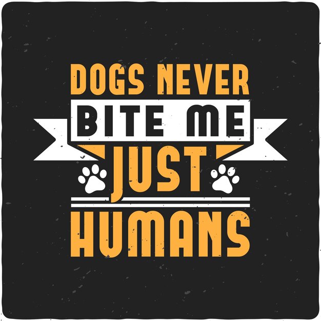 Dogs never bite me Just humans typography Tshirt Design Premium Vector