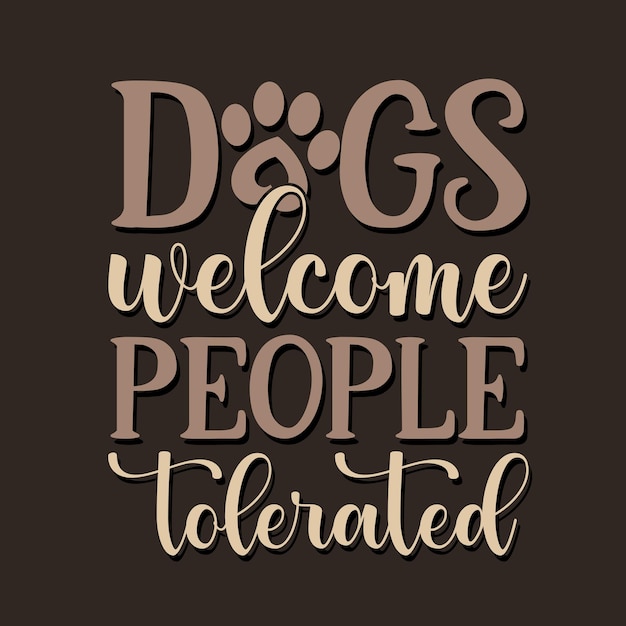 Dogs Welcome People Tolerated Lettering