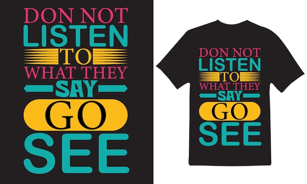 DON NOT LISTEN TO WHAT THEY SAY GO SEE T-Shirt Design Vector Files.