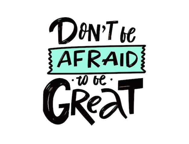 Dont be afraid to be great. Hand drawn black color lettering phrase. Motivation text vector illustration