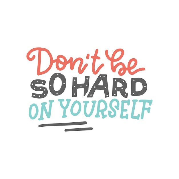 Vector dont be so hard on yourself  hand drawn holiday lettering text modern flat calligraphy isolated on white background vector isolated overlay design