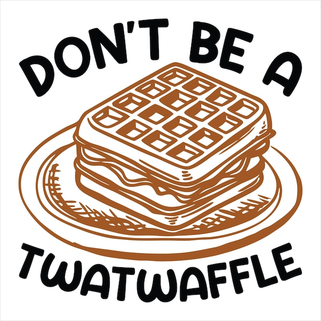 dont be a twatwaffle