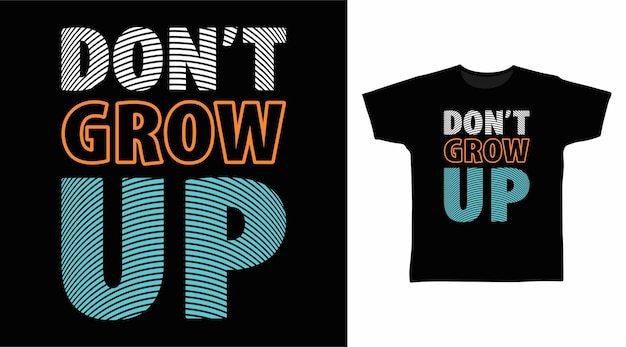 Dont grow up typography tee design