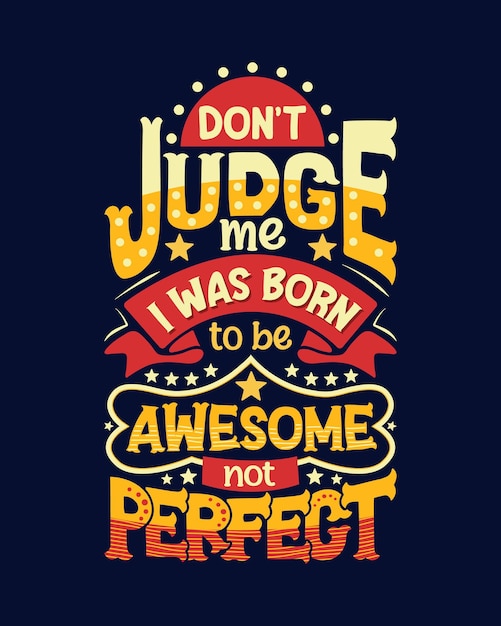 Dont judge me I was born to be Awesome not perfect