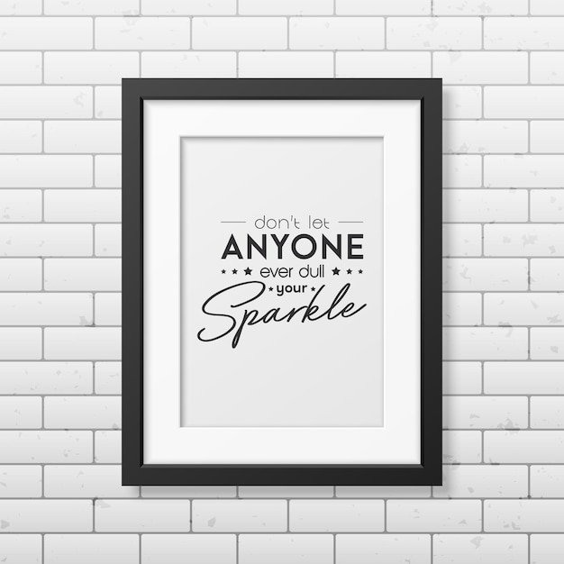 Dont Let Anyone Ever Dull Your Sparkle Vector Typographic Quote with Black Frame on Brick Wall Gemstone Diamond Sparkle Jewerly Concept Motivational Inspirational Poster Typography Lettering