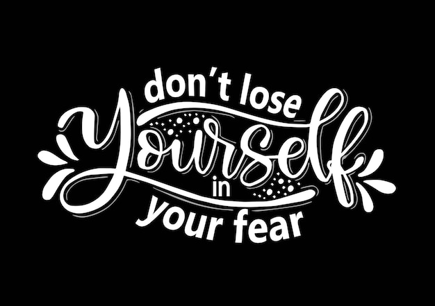 Dont lose yourself in your fear hand lettering motivational quotes