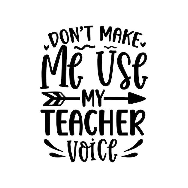 Dont Make Me Use My Teacher Voice