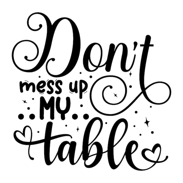 Dont mess up my table Unique typography element Premium Vector Design