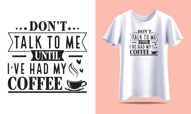 Dont talk to me until ive had my coffee Coffee Typography vector tshirt design template for print