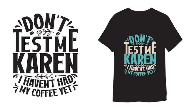 Не проверяй меня, Карен. Я еще не выпил кофе. Современная каллиграфия. Иллюстрация для печати на футболке.