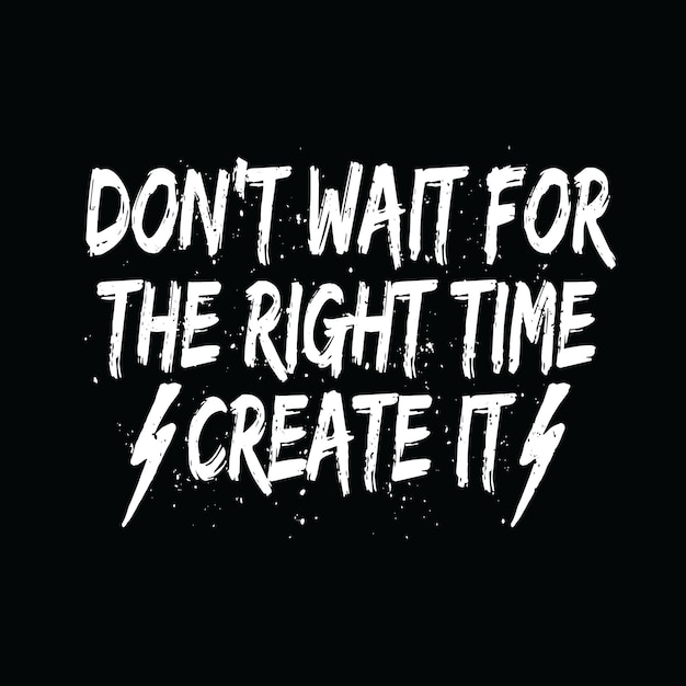 Dont wait for the right time create it typography quotes premium vector