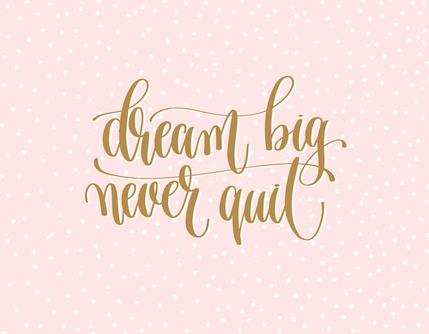 Vector dream big never quit gold hand lettering inscription text