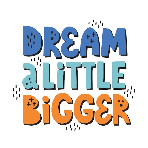 Vector dream a little bigger quote. hand drawn vector motivational lettering for poster, banner, t shirt. dream big concept.