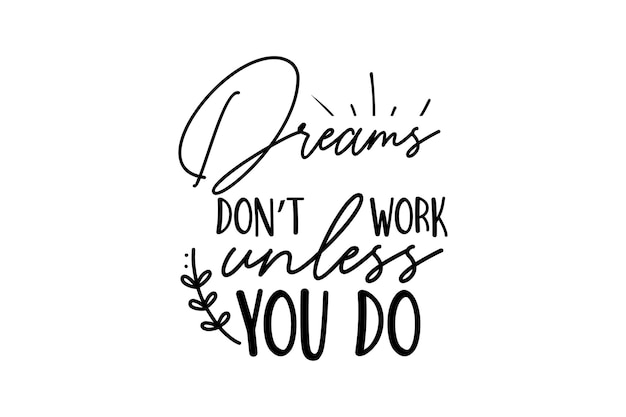 Dreams dont work unless you do