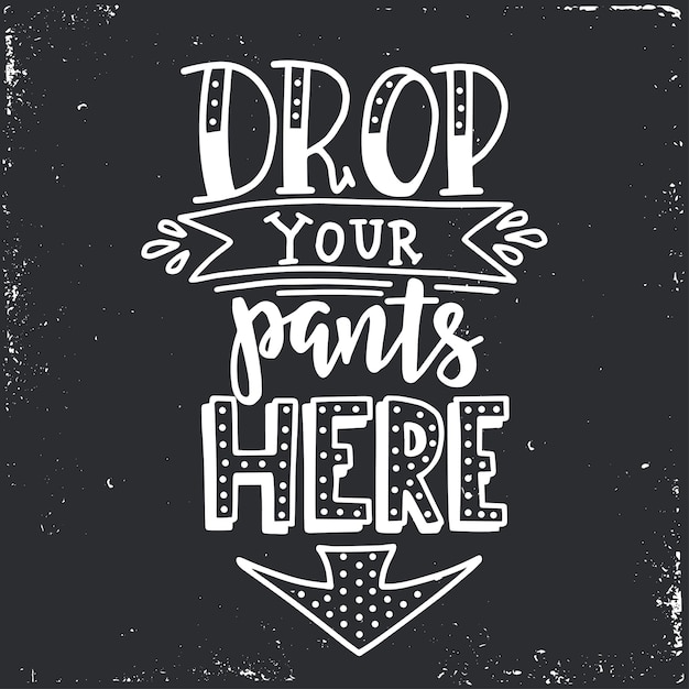 Vector drop your pants here hand drawn typography poster. conceptual handwritten phrase