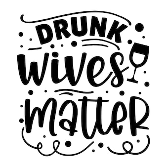 Le mogli ubriache contano la tipografia maglietta vettoriale premium modello di citazione di design