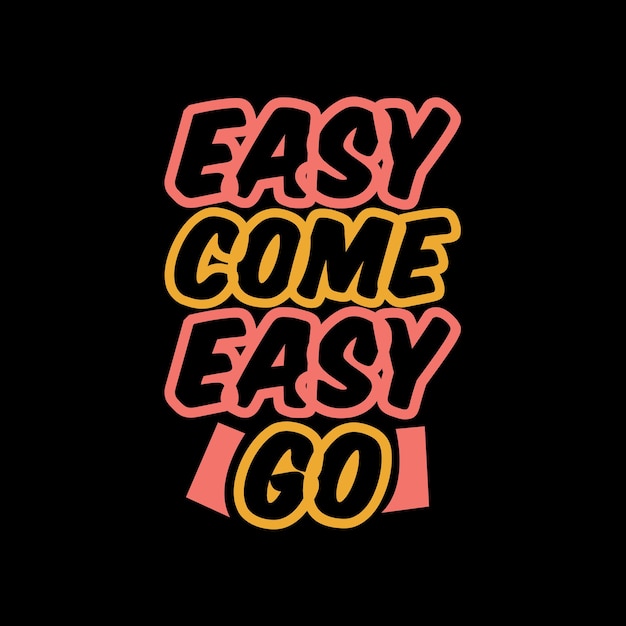 easy come easy go Typography quotes