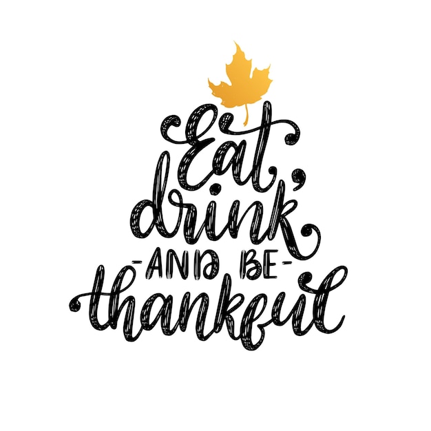 Eat, Drink And Be Thankful, hand lettering on white background. Vector illustration with maple leaf for Thanksgiving invitation, greeting card template.