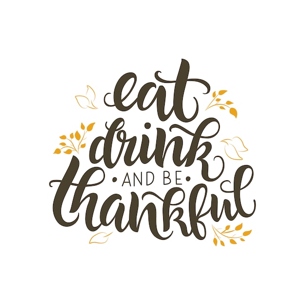 Eat, drink and be thankful lettering quote, 