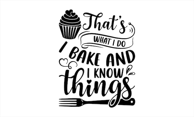 Een poster met de woorden that's what I do bake and I know things.