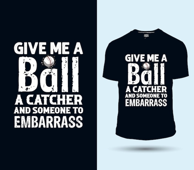 Een zwart shirt waarop staat: geef me een bal, een vanger en iemand om in verlegenheid te brengen.