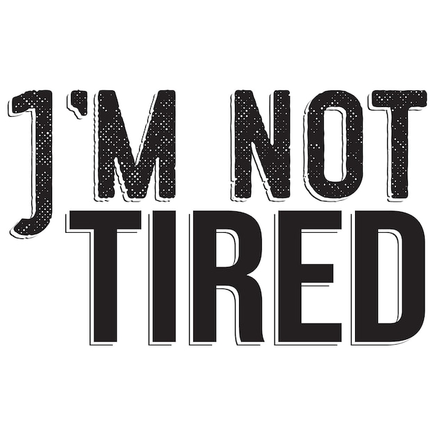 Een zwart-wit afbeelding die zegt dat ik niet moe ben.