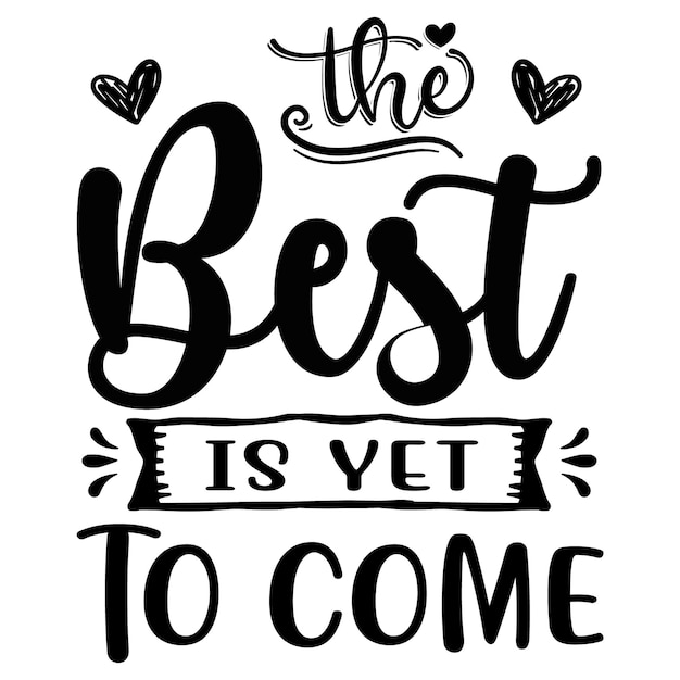 Een zwart-wit poster met de woorden the best is yet to come